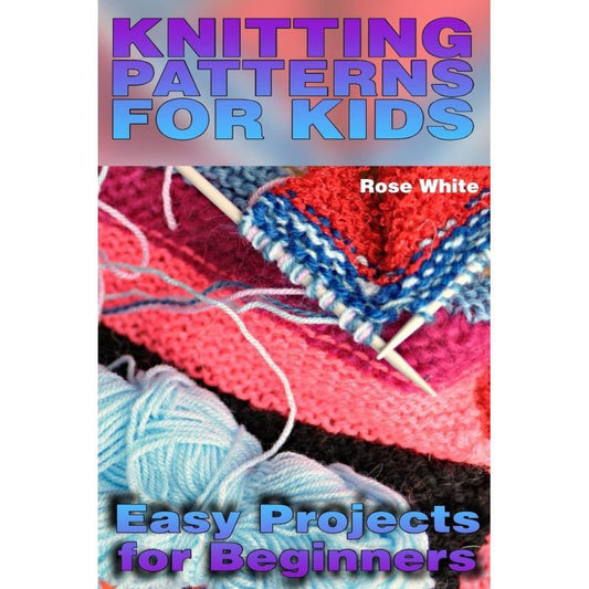 Knitting Patterns for Kids Easy Projects for Beginners