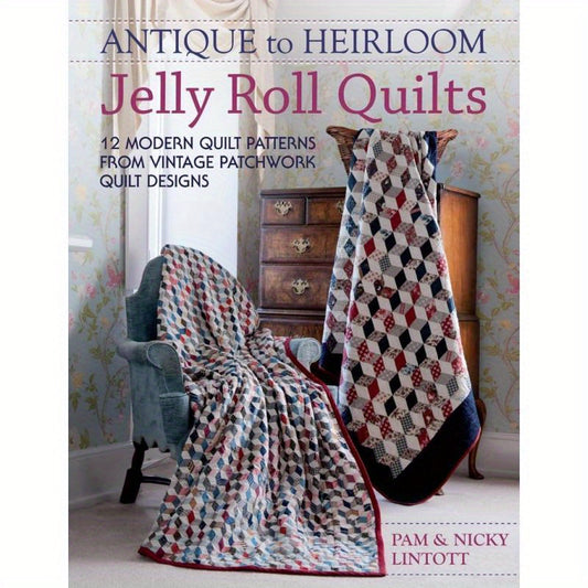 Antique To Heirloom Jelly Roll Quilts Patchwork Inspiration
